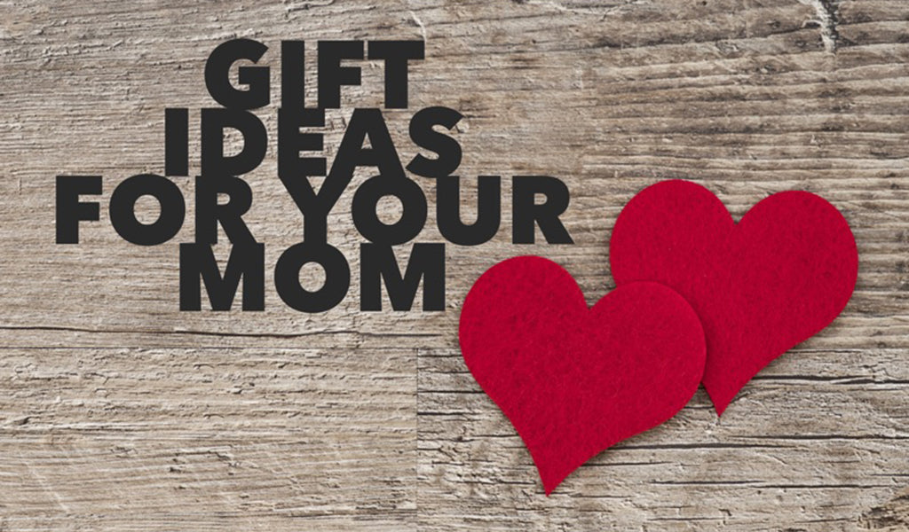 Gift Ideas for Your Mom